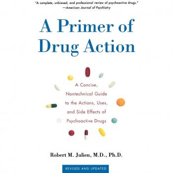 PRIMER OF DRUG ACTION 9E: A Concise Nontechnical Guide to the Actions, Uses, and Side Effects of Psychoactive Drugs, Revised and Updated