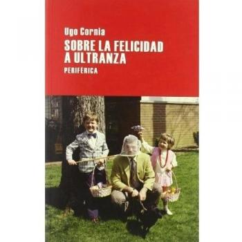 Sobre La Felicidad A Ultranza 2ｦe - Ugo Cornia