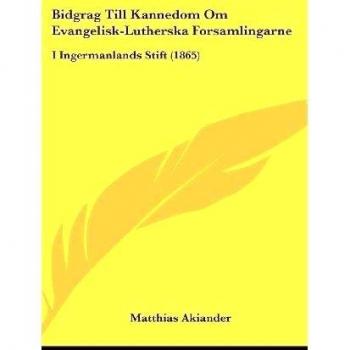 Bidgrag Till Kannedom Om Evangelisk-Lutherska Forsamlingarne: I Ingermanlands Stift