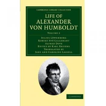 Conjunto de 2 volúmenes: Vida de Alexander von Humboldt - Volumen 2, Compilado en Conmemoración del Centenario de Su Nacimiento (Colección de Biblioteca de Cambridge - Ciencias de la Tierra)