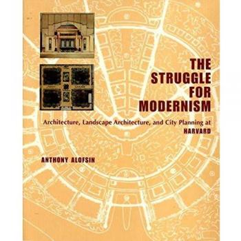 STRUGGLE FOR MODERNISM: Architecture, Landscape Architecture and City Planning at Harvard