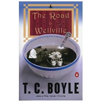 The Road to Wellville: A Contemporary American Fiction Novel by T.C. Boyle