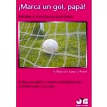 Marca Un Gol Papa! El Libro Que Padres Y Madres Necesitaban Para Entender Mejor A Sus Hijos
