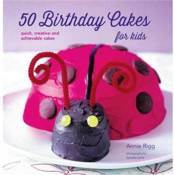 50 Birthday Cakes for Kids: quick, creative and achievable cakes