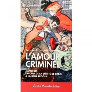 L'Amour criminel: Les mémoires du chef de la Sûreté de Paris à la Belle Epoque