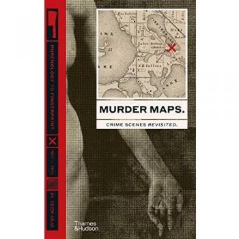 Murder Maps: Crime Scenes Revisited; Phrenology to Fingerprint 1811-1911