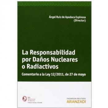 La Responsabilidad por Daños Nucleares o Radiactivos - Comentario a la Ley 12/2011 de 27 de mayo