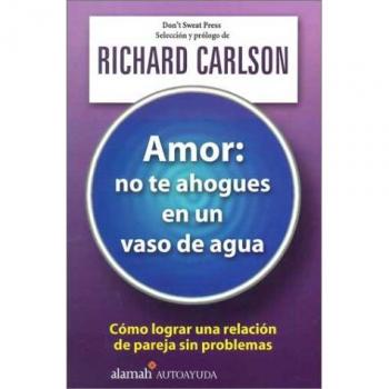 Amor, No Te Ahogues En Un Vaso De Agua/the Don't Sweat Guide for Couples