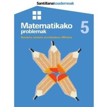 Koadernoak Matematikako 5 Problemak Batuketa Kenketa Eta Biderketa..