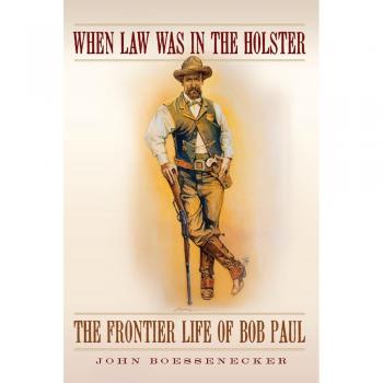 When Law Was in the Holster: The Frontier Life of Bob Paul - Paperback Edition