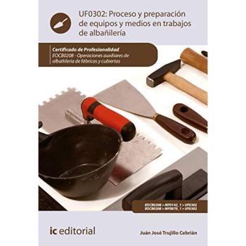 Proceso y preparación de equipos y medios en trabajos de albañilería. EOCB0208 - Operaciones auxiliares de albañilería de fábricas y cubiertas
