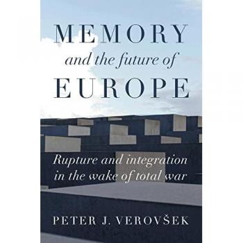Memory and the Future of Europe: Rupture and Integration in the Wake of Total War