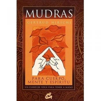 Mudras para cuerpo, mente y espíritu: Un curso de yoga para tener a mano - Gertrud Hirschi