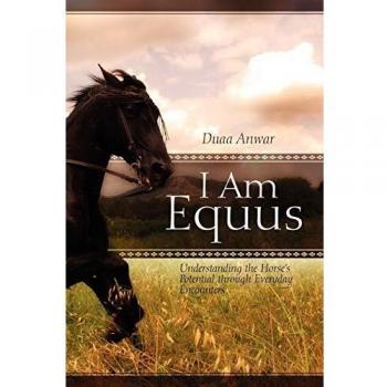I Am Equus: A Comprehensive Guide to Unlocking Your Horse's Potential Through Daily Interactions