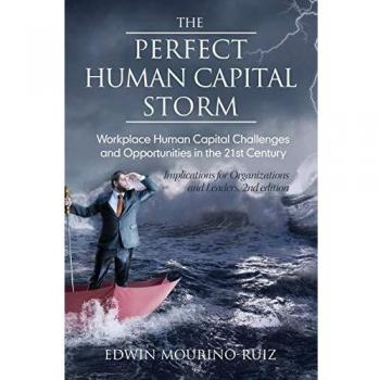 The Perfect Human Capital Storm: 21st Century Workplace Challenges and Opportunities for Organizations and Leaders, 2nd Edition