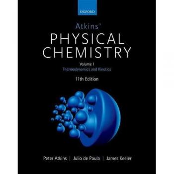 Atkins' Physical Chemistry: Volume 1: Thermodynamics and Kinetics