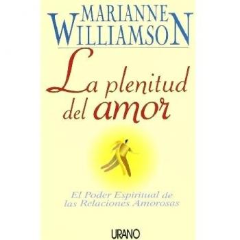 La plenitud del amor: el poder espiritual de las relaciones amorosas - Marianne Williamson