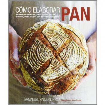 Cómo Elaborar Pan. Recetas Para Elaborar, Paso A Paso, Pan De Levadura, Masa Madre, Pan De Soda Y Repostería - Emmanuel Hadjiandreou