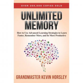 Unlimited Memory: How to Use Advanced Learning Strategies to Learn Faster, Remember More and be More Productive