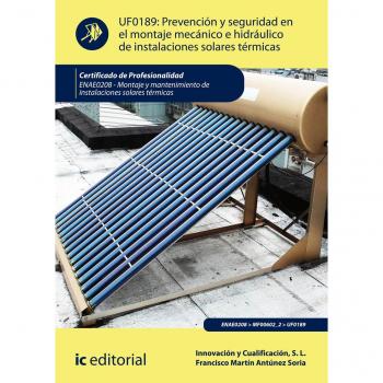 Prevención y seguridad en el montaje mecánico e hidráulico de instalaciones solares térmicas. ENAE0208 - Montaje y mantenimiento de instalaciones solares térmicas