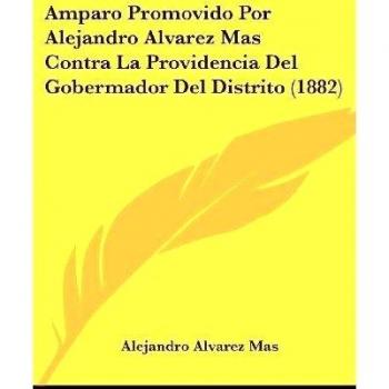 Amparo Promovido Por Alejandro Alvarez Mas Contra La Providencia Del Gobermador Del Distrito