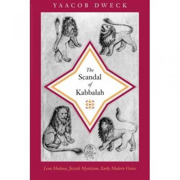 The Scandal of Kabbalah: Jewish Mysticism in Early Modern Venice by Yaacob Dweck