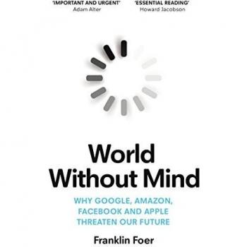 World Without Mind: Why Google, Amazon, Facebook and Apple threaten our future