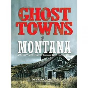 Ghost Towns of Montana: A Comprehensive Guide to Historical Sites by Shari Miller