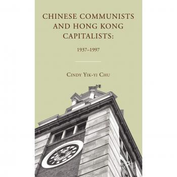 Chinese Communists and Hong Kong Capitalists: 1937-1997