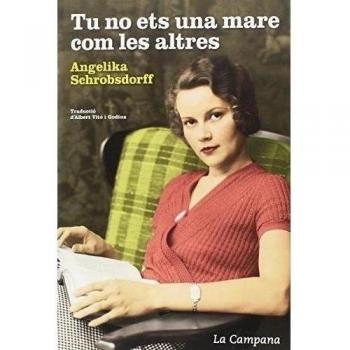 Tu no ets una mare com les altres: La història d'una dona apassionada - Angelika Schrobsdorff