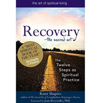 Recovery--The Sacred Art: The Twelve Steps as Spiritual Practice