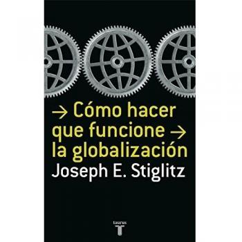 Cómo hacer que funcione la globalización - Joseph E. Stiglitz