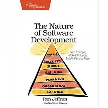 The Nature of Software Development: Keep It Simple, Make It Valuable, Build It Piece by Piece