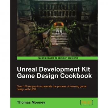 Unreal Development Kit Game Design Cookbook: Comprehensive Guide to UDK Game Creation