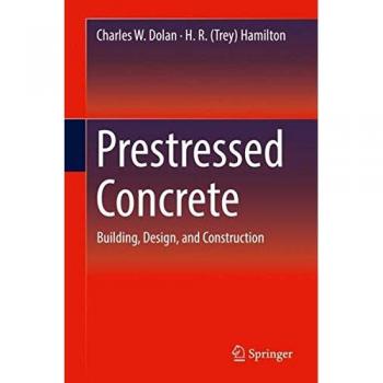 Prestressed Concrete: Comprehensive Guide to Design, Building, and Construction Techniques