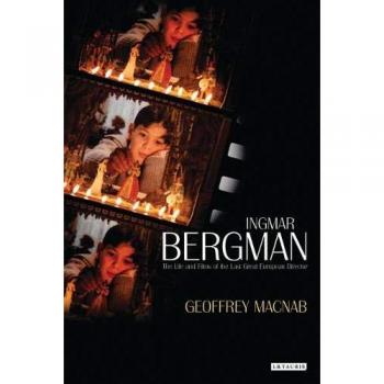 Ingmar Bergman: The Life and Films of the Last Great European Director