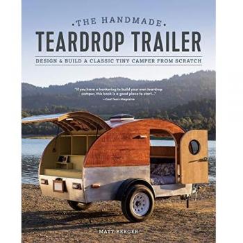 The Handmade Teardrop Trailer: Design & Build a Classic Tiny Camper from Scratch