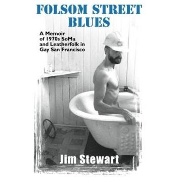 Folsom Street Blues: A Memoir of 1970s Soma and Leatherfolk in Gay San Francisco
