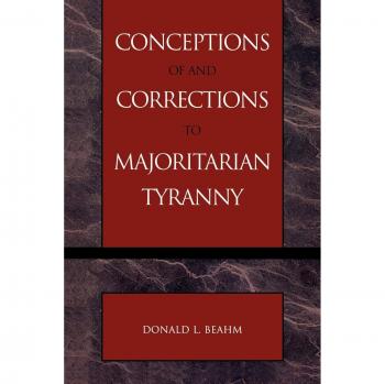 Majoritarian Tyranny: Theoretical Insights and Solutions by Donald L. Beahm