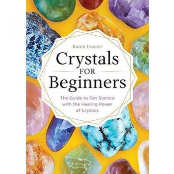 Crystals for Beginners: The Guide to Get Started with the Healing Power of Crystals