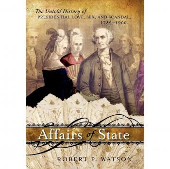 Affairs of State: The Untold History of Presidential Love, Sex, and Scandal (1789-1900) - Comprehensive Historical Analysis