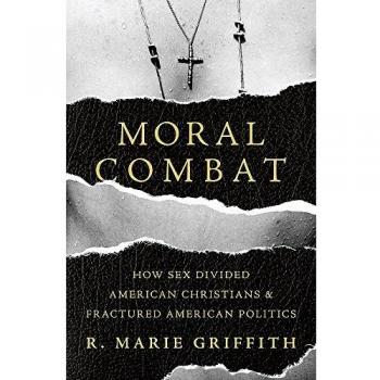 Moral Combat: How Sex Divided American Christians and Fractured American Politics