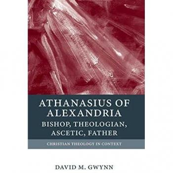 Athanasius of Alexandria: Bishop, Theologian, Ascetic, Father