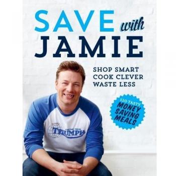 Save With Jamie: Shop Smart, Cook Clever, Waste Less