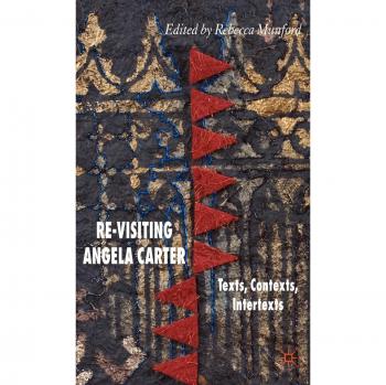 Re-Visiting Angela Carter: Texts, Contexts, Intertexts