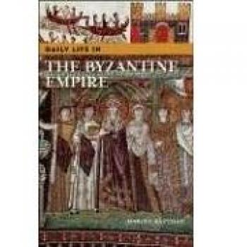 Byzantine Empire Daily Life: A Historical Overview by Marcus Rautman (Greenwood Press Series)