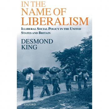 In The Name of Liberalism: Illiberal Social Policy in the United States and Britain
