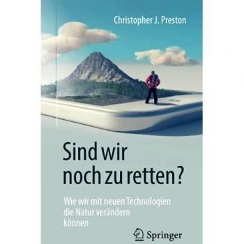 Sind wir noch zu retten?: Wie wir mit neuen Technologien die Natur verändern können