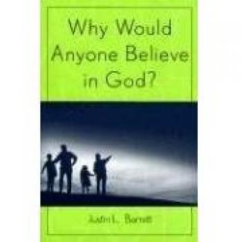 Why Would Anyone Believe in God? - Paperback Edition by Justin L. Barrett