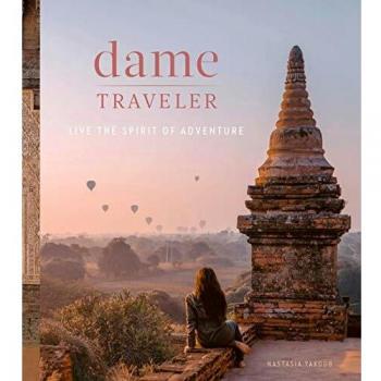 Dame Traveler: Historias y Visuales de Mujeres que Viven el Espíritu de Aventura (Tapa Dura)